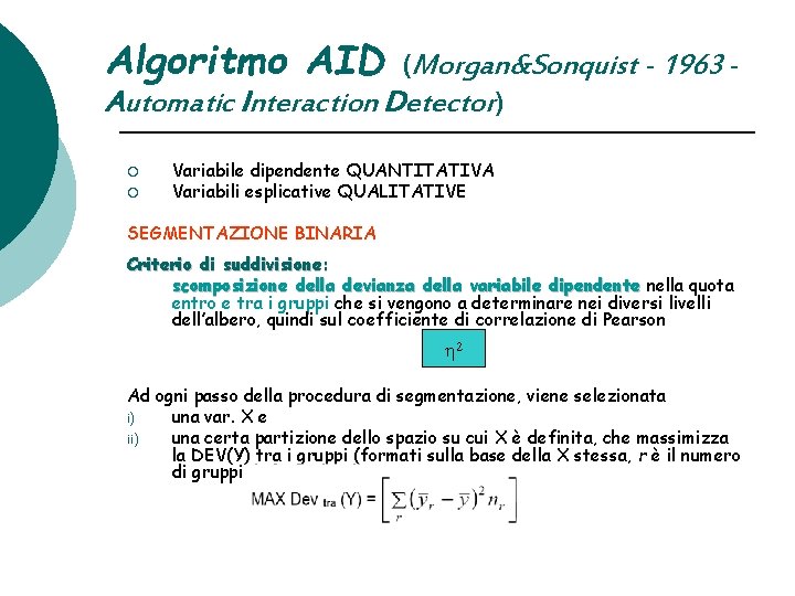 Algoritmo AID (Morgan&Sonquist - 1963 Automatic Interaction Detector) ¡ ¡ Variabile dipendente QUANTITATIVA Variabili