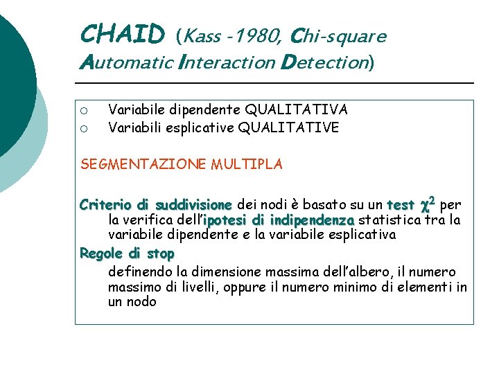CHAID (Kass -1980, Chi-square Automatic Interaction Detection) ¡ ¡ Variabile dipendente QUALITATIVA Variabili esplicative