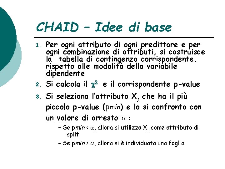 CHAID – Idee di base 1. 2. 3. Per ogni attributo di ogni predittore
