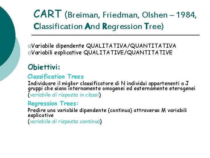 CART (Breiman, Friedman, Olshen – 1984, Classification And Regression Tree) ¡Variabile dipendente QUALITATIVA/QUANTITATIVA ¡Variabili