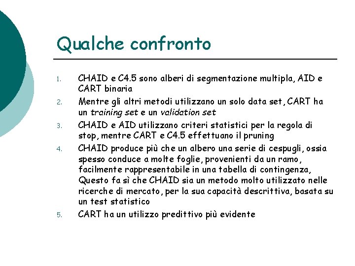 Qualche confronto 1. 2. 3. 4. 5. CHAID e C 4. 5 sono alberi
