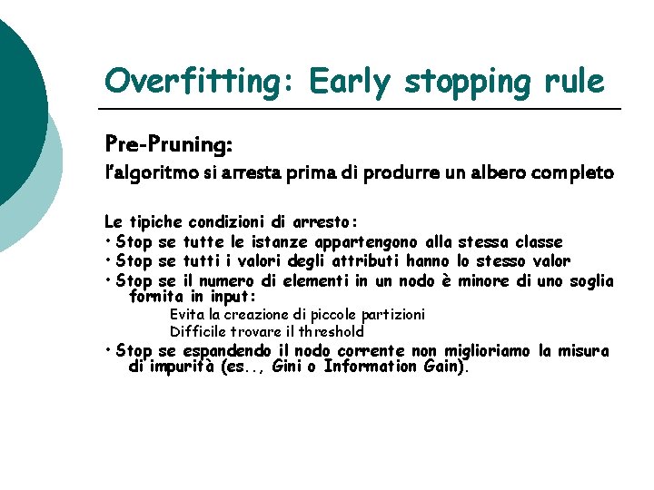 Overfitting: Early stopping rule Pre-Pruning: l’algoritmo si arresta prima di produrre un albero completo