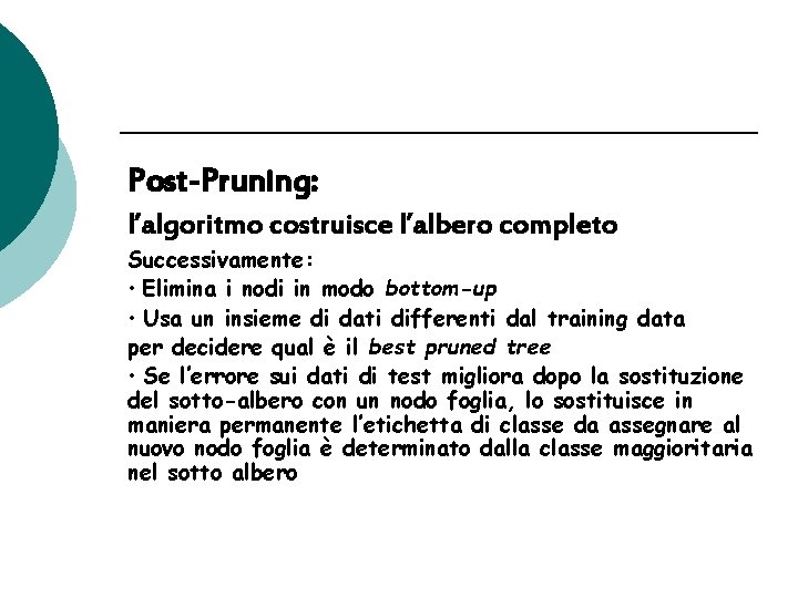 Post-Pruning: l’algoritmo costruisce l’albero completo Successivamente: • Elimina i nodi in modo bottom-up •
