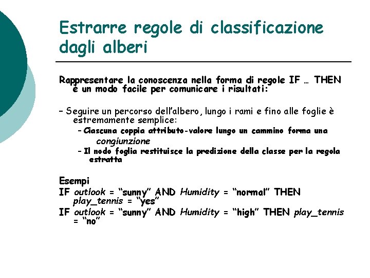 Estrarre regole di classificazione dagli alberi Rappresentare la conoscenza nella forma di regole IF