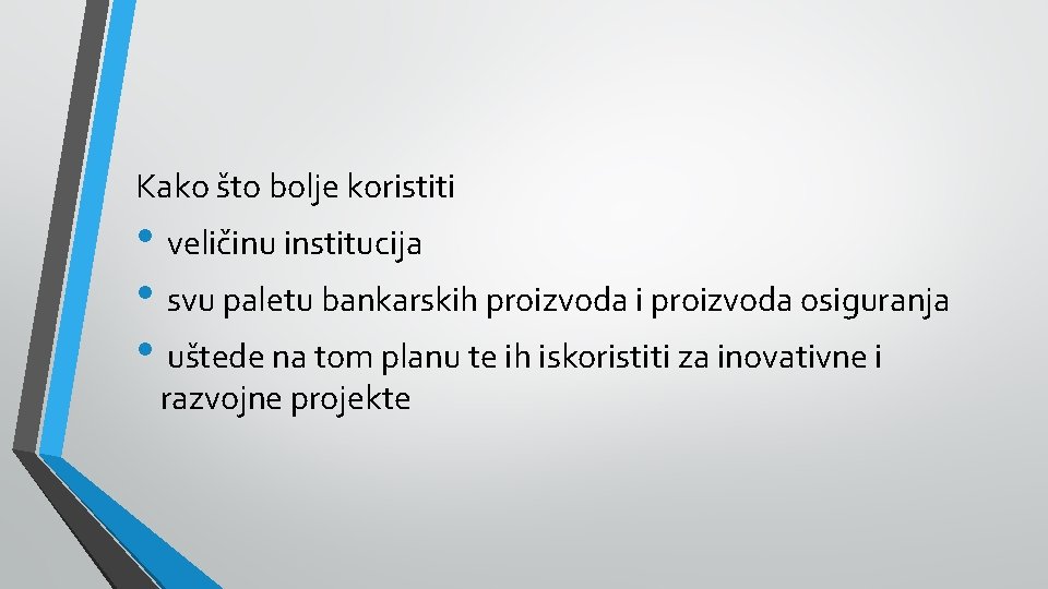 Kako što bolje koristiti • veličinu institucija • svu paletu bankarskih proizvoda i proizvoda