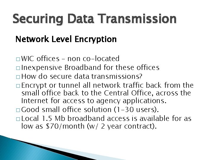 Securing Data Transmission Network Level Encryption � WIC offices – non co-located � Inexpensive