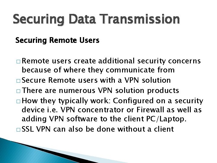 Securing Data Transmission Securing Remote Users � Remote users create additional security concerns because