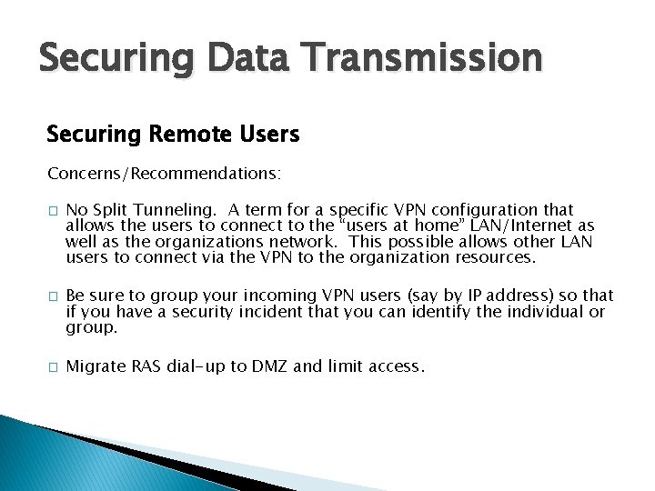 Securing Data Transmission Securing Remote Users Concerns/Recommendations: � � � No Split Tunneling. A