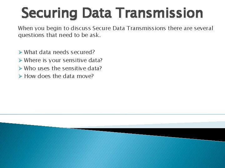 Securing Data Transmission When you begin to discuss Secure Data Transmissions there are several