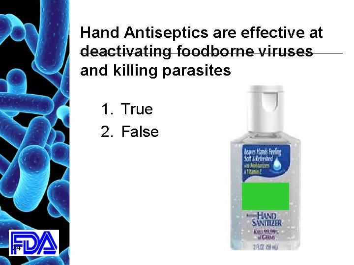 Hand Antiseptics are effective at deactivating foodborne viruses and killing parasites 1. True 2.