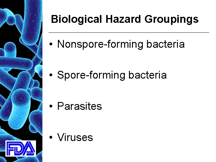 Biological Hazard Groupings • Nonspore-forming bacteria • Spore-forming bacteria • Parasites • Viruses 