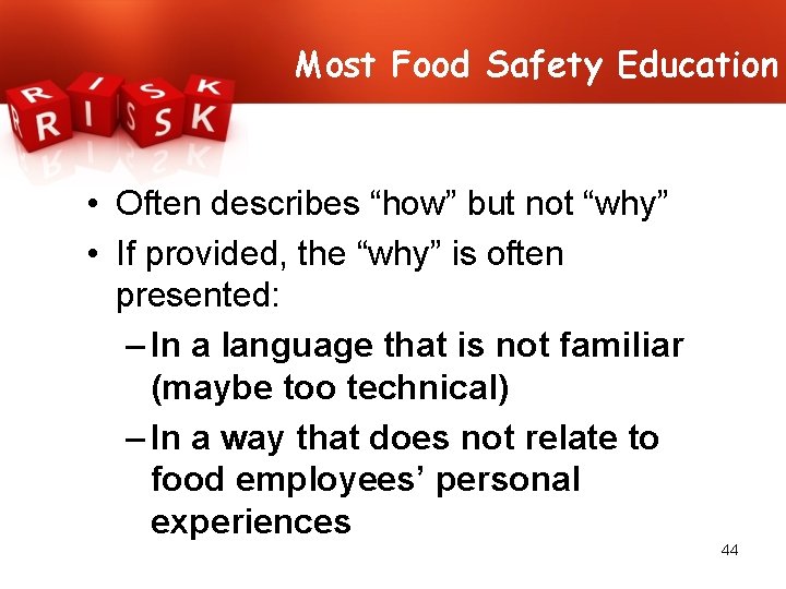 Most Food Safety Education • Often describes “how” but not “why” • If provided,