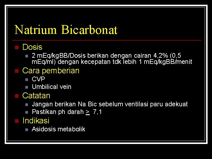 Natrium Bicarbonat n Dosis n n Cara pemberian n CVP Umbilical vein Catatan n