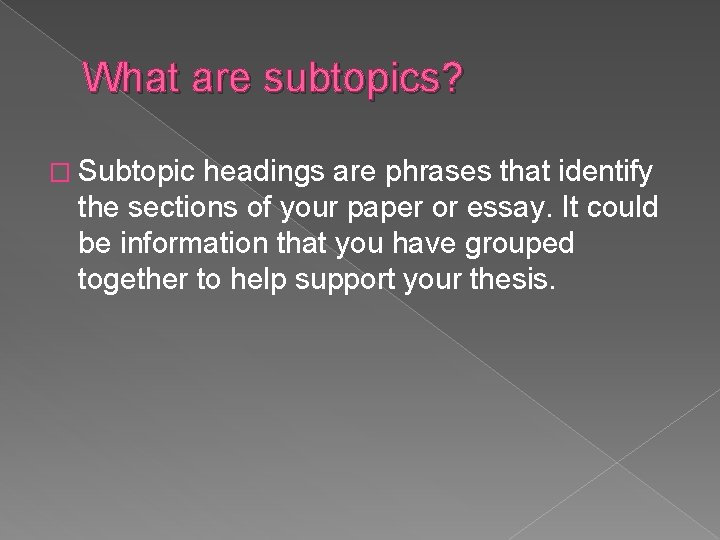 What are subtopics? � Subtopic headings are phrases that identify the sections of your