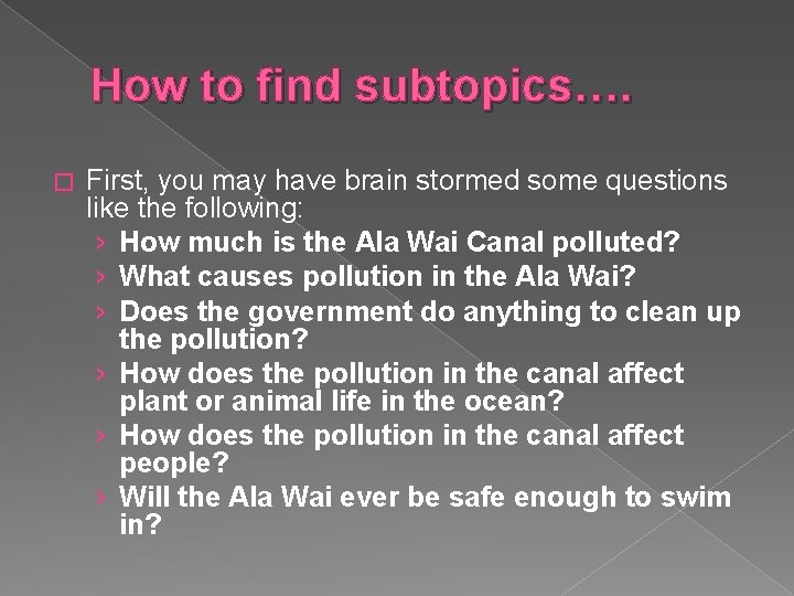 How to find subtopics…. � First, you may have brain stormed some questions like