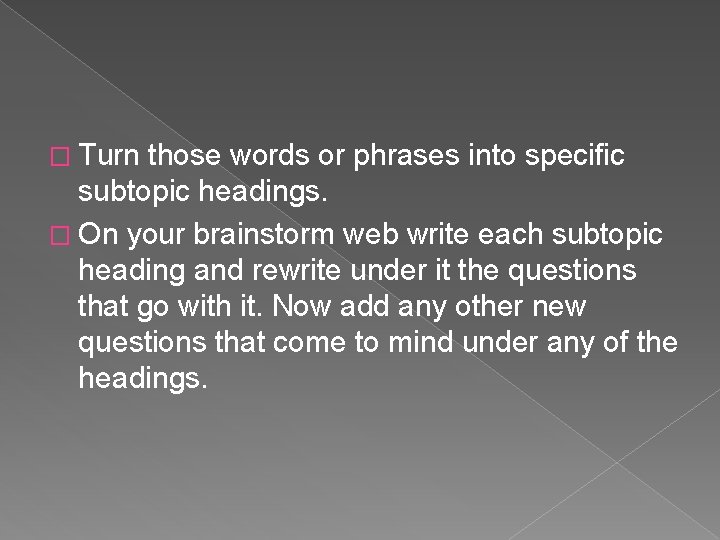 � Turn those words or phrases into specific subtopic headings. � On your brainstorm