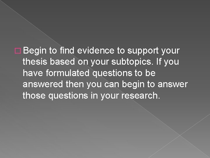 � Begin to find evidence to support your thesis based on your subtopics. If