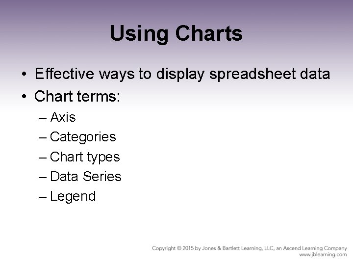 Using Charts • Effective ways to display spreadsheet data • Chart terms: – Axis