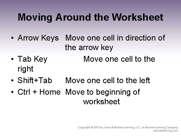Moving Around the Worksheet • Arrow Keys Move one cell in direction of the