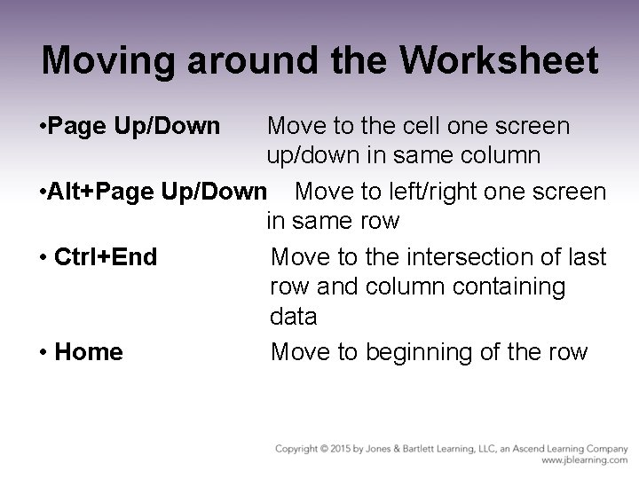 Moving around the Worksheet • Page Up/Down Move to the cell one screen up/down