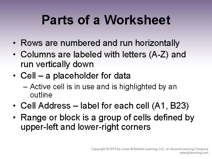 Parts of a Worksheet • Rows are numbered and run horizontally • Columns are