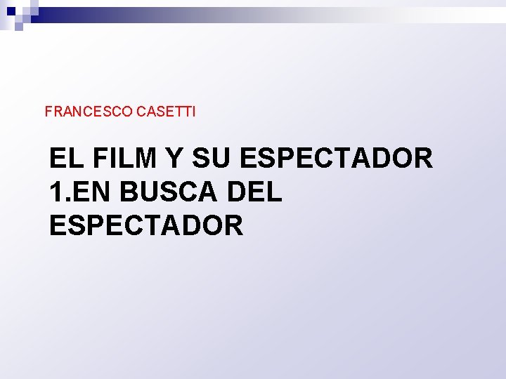 FRANCESCO CASETTI EL FILM Y SU ESPECTADOR 1. EN BUSCA DEL ESPECTADOR 