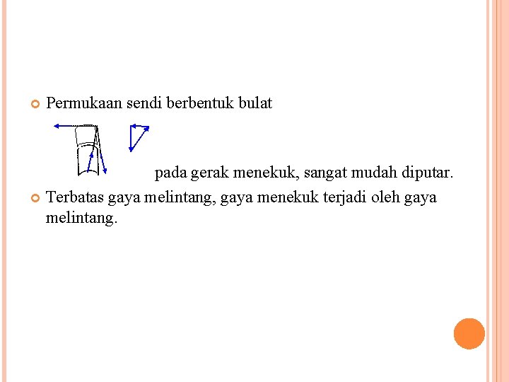  Permukaan sendi berbentuk bulat Sedikit terbatas pada gerak menekuk, sangat mudah diputar. Terbatas