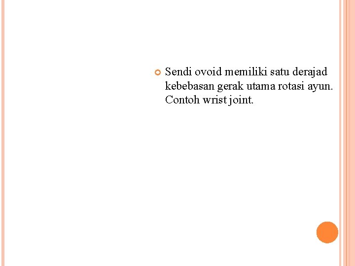  Sendi ovoid memiliki satu derajad kebebasan gerak utama rotasi ayun. Contoh wrist joint.