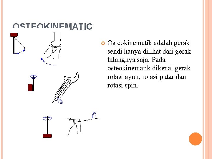 OSTEOKINEMATIC Osteokinematik adalah gerak sendi hanya dilihat dari gerak tulangnya saja. Pada osteokinematik dikenal