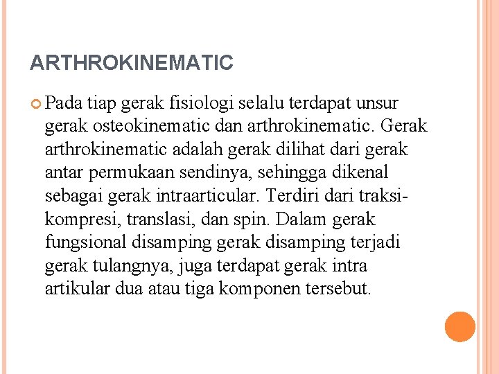 ARTHROKINEMATIC Pada tiap gerak fisiologi selalu terdapat unsur gerak osteokinematic dan arthrokinematic. Gerak arthrokinematic