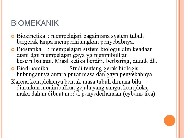 BIOMEKANIK Biokinetika : mempelajari bagaimana system tubuh bergerak tanpa memperhitungkan penyebabnya. Biostatika : mempelajari