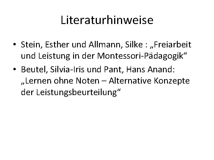 Literaturhinweise • Stein, Esther und Allmann, Silke : „Freiarbeit und Leistung in der Montessori-Pädagogik“