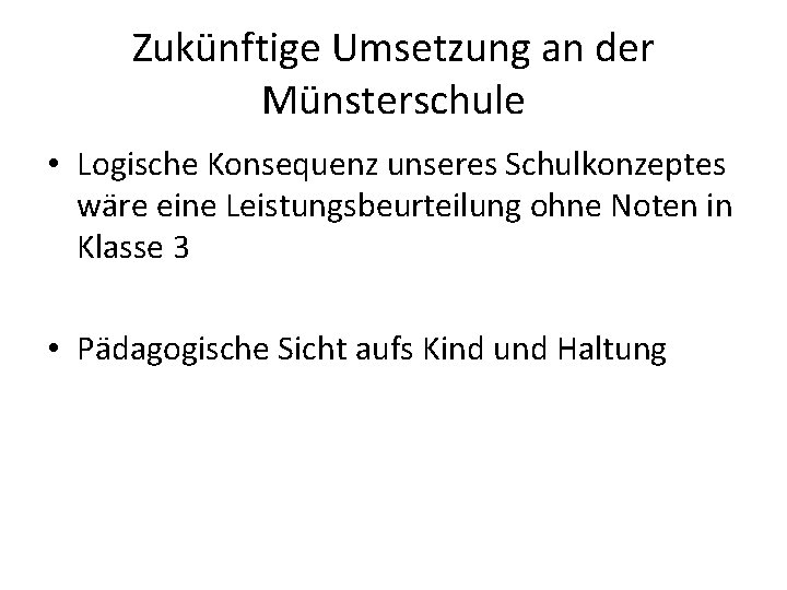 Zukünftige Umsetzung an der Münsterschule • Logische Konsequenz unseres Schulkonzeptes wäre eine Leistungsbeurteilung ohne