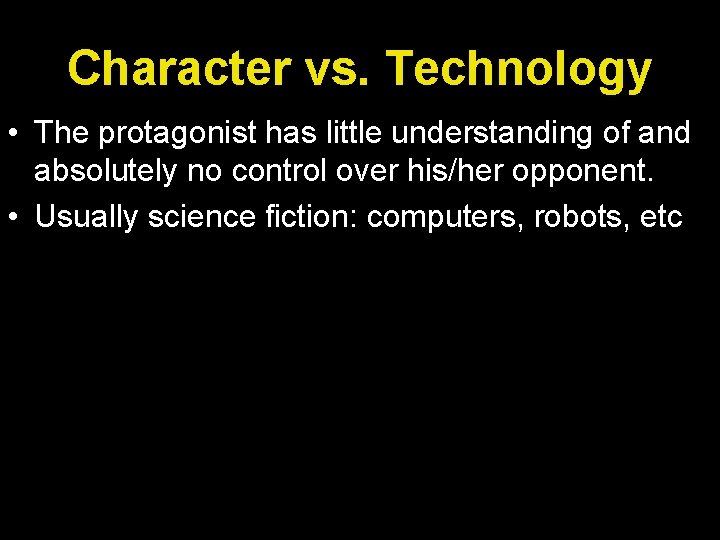 Character vs. Technology • The protagonist has little understanding of and absolutely no control Character vs. Technology • The protagonist has little understanding of and absolutely no control