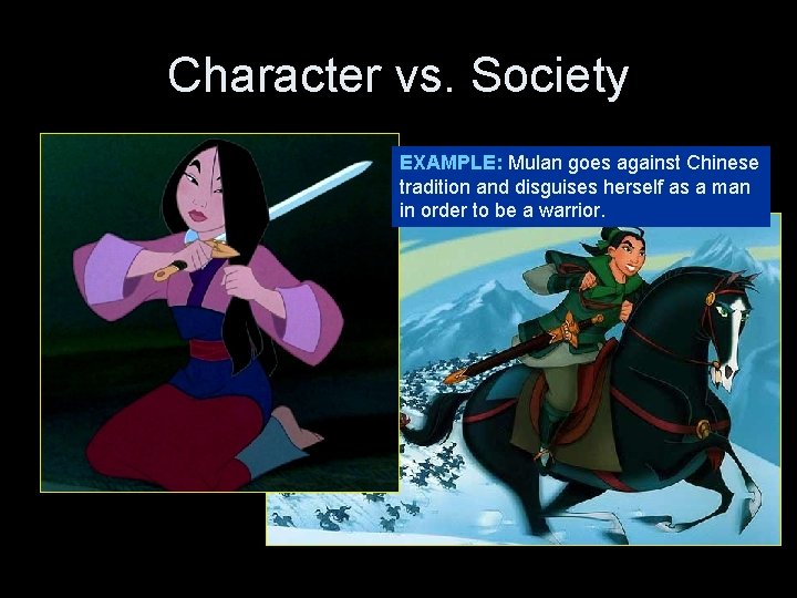 Character vs. Society EXAMPLE: Mulan goes against Chinese tradition and disguises herself as a Character vs. Society EXAMPLE: Mulan goes against Chinese tradition and disguises herself as a