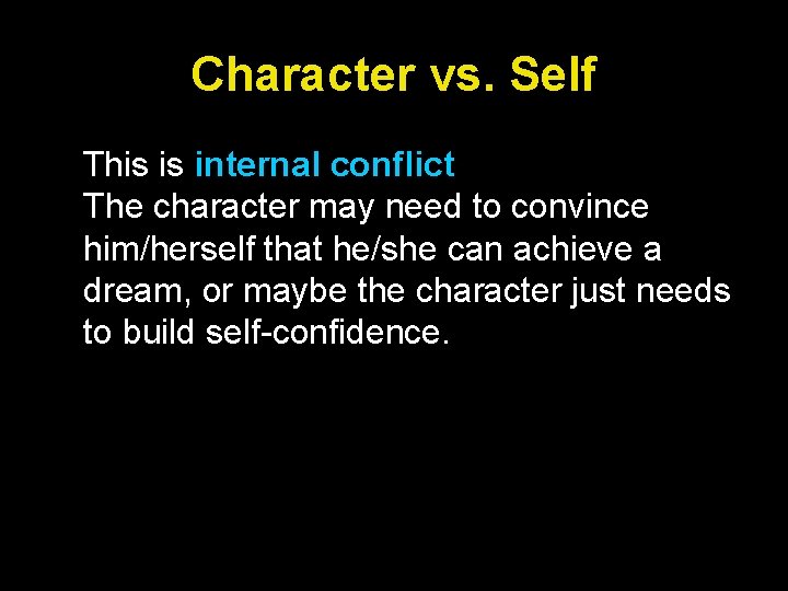 Character vs. Self This is internal conflict The character may need to convince him/herself Character vs. Self This is internal conflict The character may need to convince him/herself