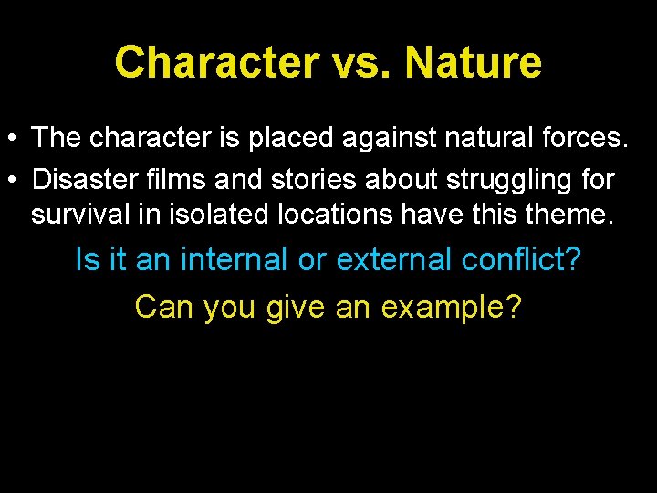 Character vs. Nature • The character is placed against natural forces. • Disaster films Character vs. Nature • The character is placed against natural forces. • Disaster films