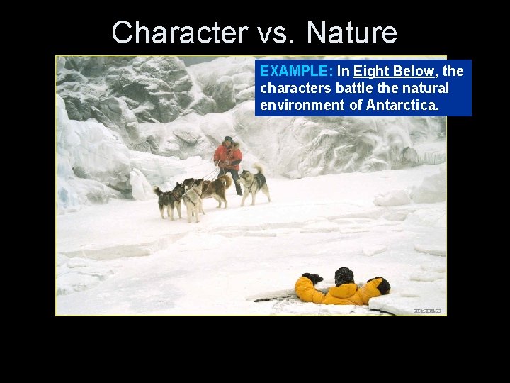 Character vs. Nature EXAMPLE: In Eight Below, the characters battle the natural environment of Character vs. Nature EXAMPLE: In Eight Below, the characters battle the natural environment of