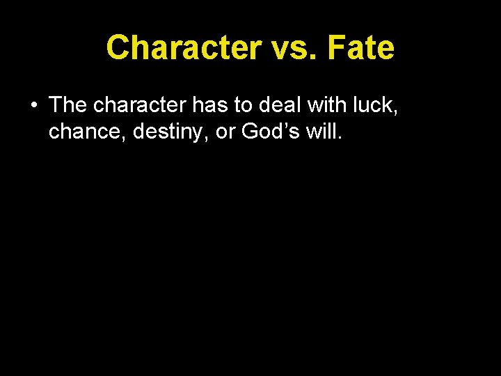 Character vs. Fate • The character has to deal with luck, chance, destiny, or Character vs. Fate • The character has to deal with luck, chance, destiny, or