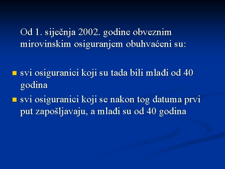 Od 1. siječnja 2002. godine obveznim mirovinskim osiguranjem obuhvaćeni su: svi osiguranici koji su