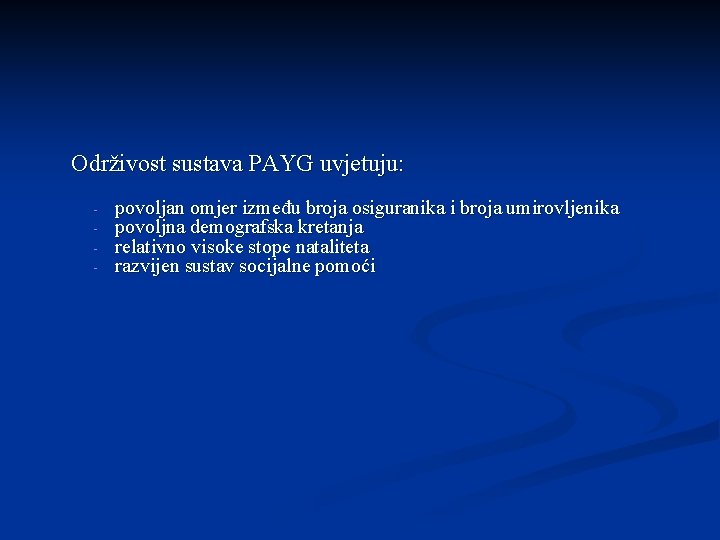 Održivost sustava PAYG uvjetuju: - povoljan omjer između broja osiguranika i broja umirovljenika povoljna