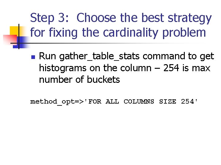 Step 3: Choose the best strategy for fixing the cardinality problem n Run gather_table_stats