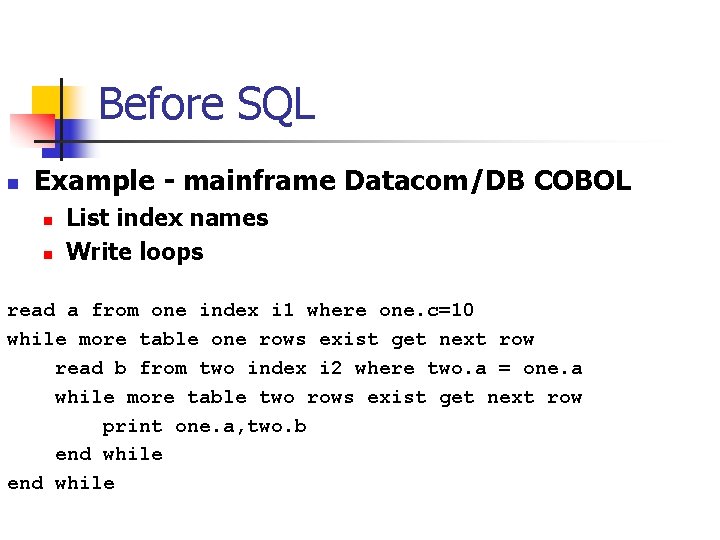 Before SQL n Example - mainframe Datacom/DB COBOL n n List index names Write