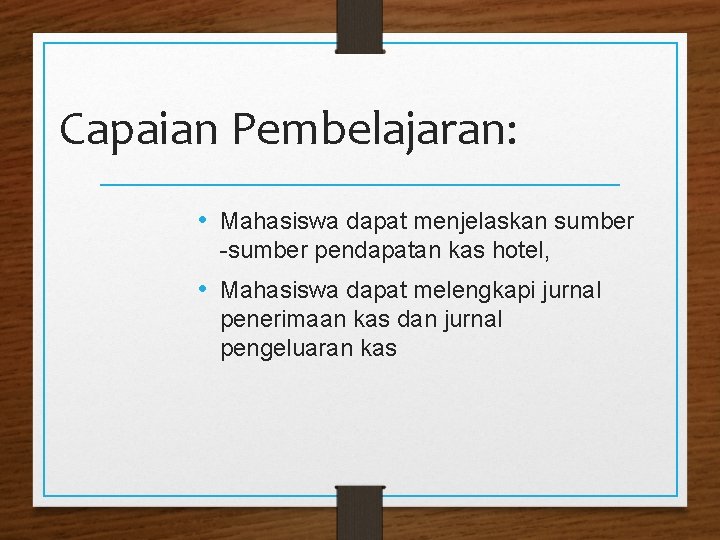 Capaian Pembelajaran: • Mahasiswa dapat menjelaskan sumber -sumber pendapatan kas hotel, • Mahasiswa dapat