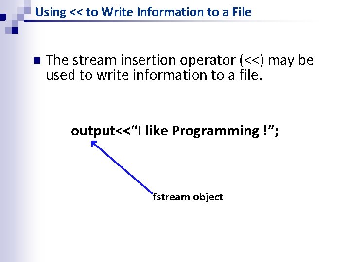 Using << to Write Information to a File n The stream insertion operator (<<) Using << to Write Information to a File n The stream insertion operator (<<)