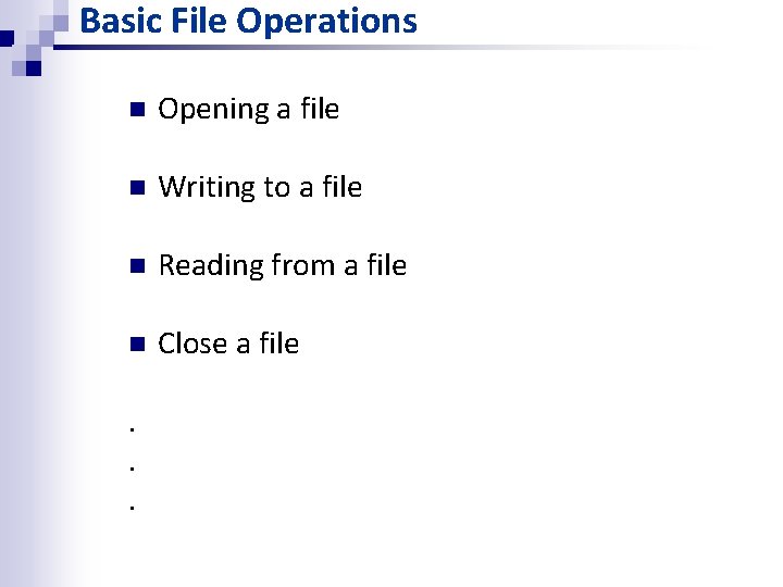 Basic File Operations n Opening a file n Writing to a file n Reading Basic File Operations n Opening a file n Writing to a file n Reading