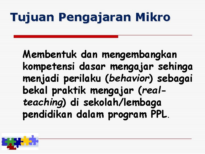 Tujuan Pengajaran Mikro Membentuk dan mengembangkan kompetensi dasar mengajar sehinga menjadi perilaku (behavior) sebagai