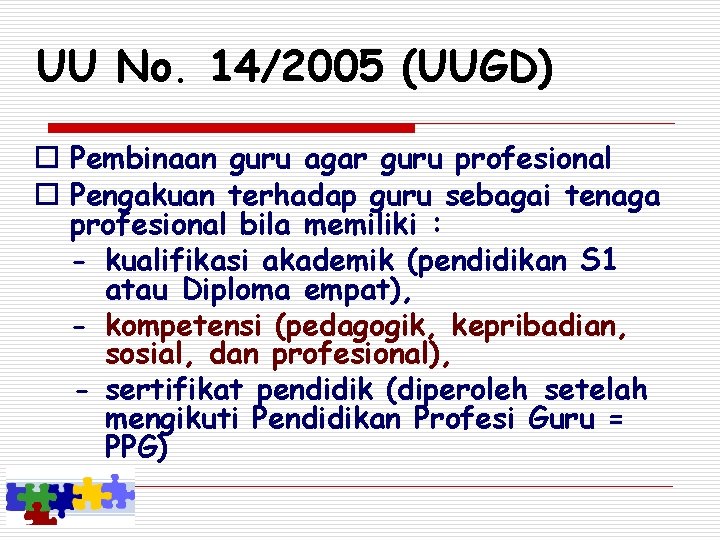 UU No. 14/2005 (UUGD) o Pembinaan guru agar guru profesional o Pengakuan terhadap guru