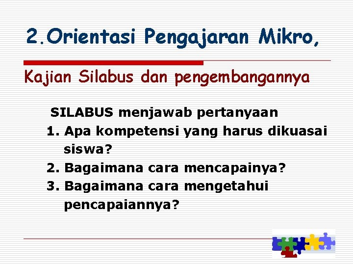 2. Orientasi Pengajaran Mikro, Kajian Silabus dan pengembangannya SILABUS menjawab pertanyaan 1. Apa kompetensi