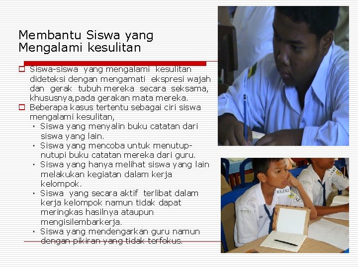 Membantu Siswa yang Mengalami kesulitan o Siswa-siswa yang mengalami kesulitan dideteksi dengan mengamati ekspresi